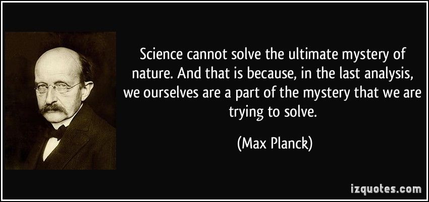 science cannot solve the ultimate mystery of nature. and that is because, in the last analysis, we ourselves are a part…