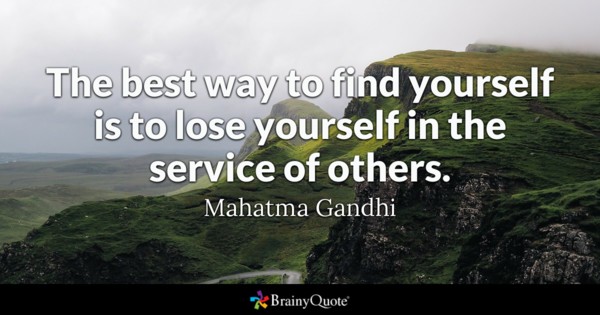 the best way to find yourself is to lose yourself in the service of others. mahatma gandhi