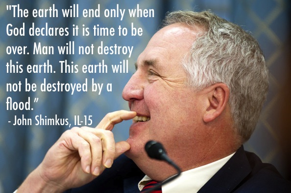 the earth will end only when god declares it is time to be over. man will not destroyed by a flood. john shimkus