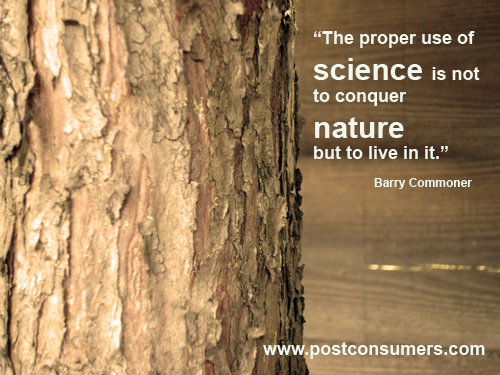 the proper use of science is not to conquer nature but to live in it. barry commoner