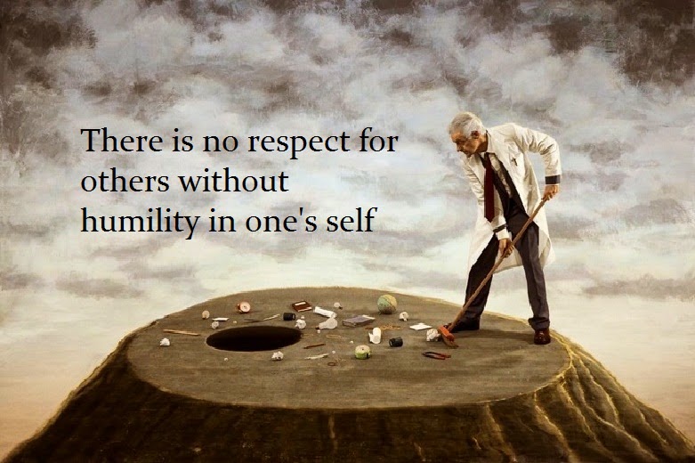 there is not respect for others without humility in one’s self