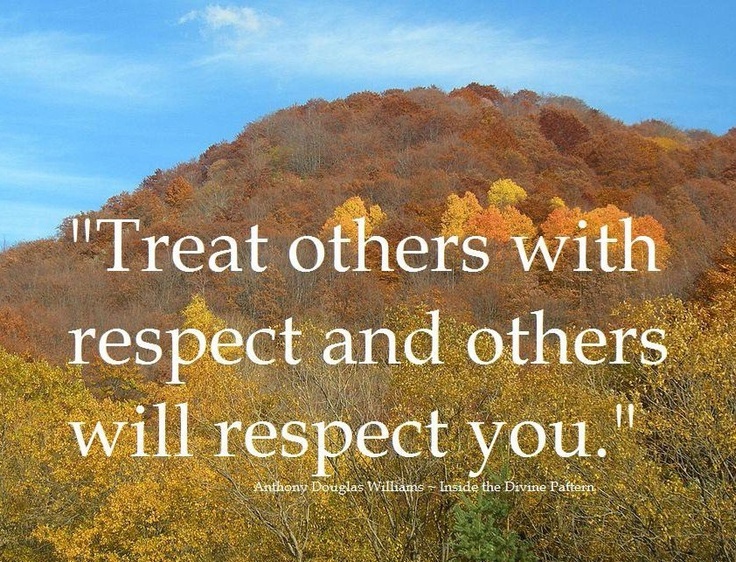 treat others with respect and others will respect you. anthony douglas
