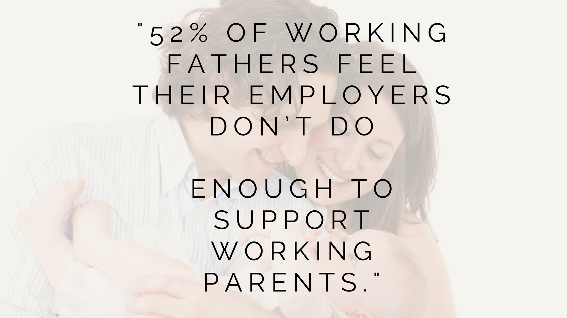 52 percent of working fathers feel their employers don’t do enough to support working parents