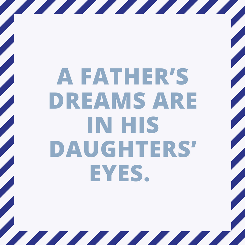 A father’s dreams are in his daughters’ eyes.