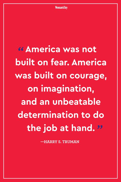 America was not built on fear America was built on courage on imagination and an unbeatable determination to do the job at hand – Harry S. Truman