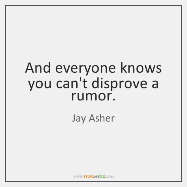 And everyone knows you can’t disprove a rumor. jay asher