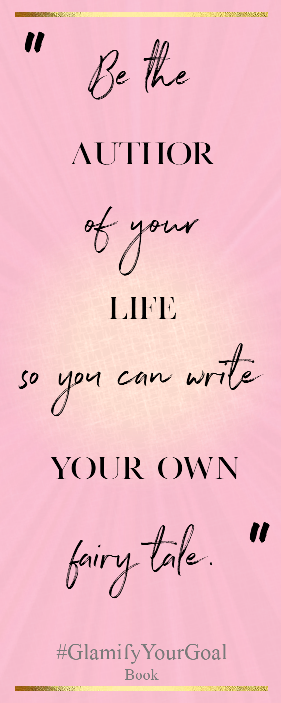 Be the author of your life so you can write your own fairy tale.