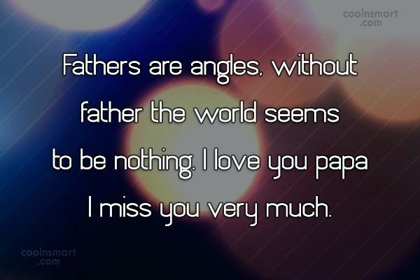 Fathers Are Angles Without The World seems to be nothing. i love you papa i miss you very much