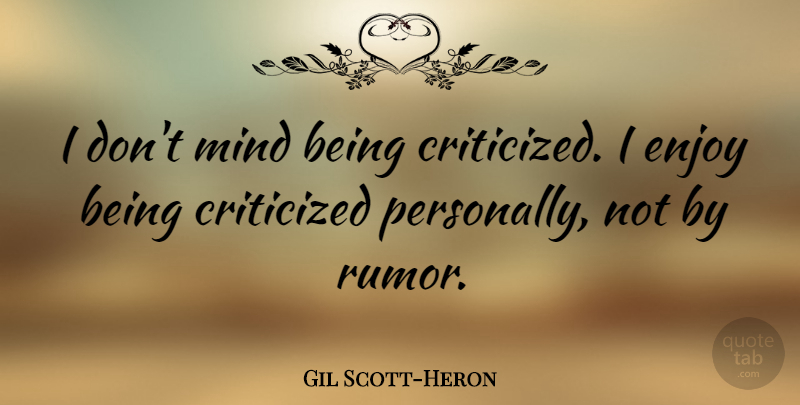 I Dont Mind Being criticized. i enjoy being criticized personally, not by rumor. gil scott heron