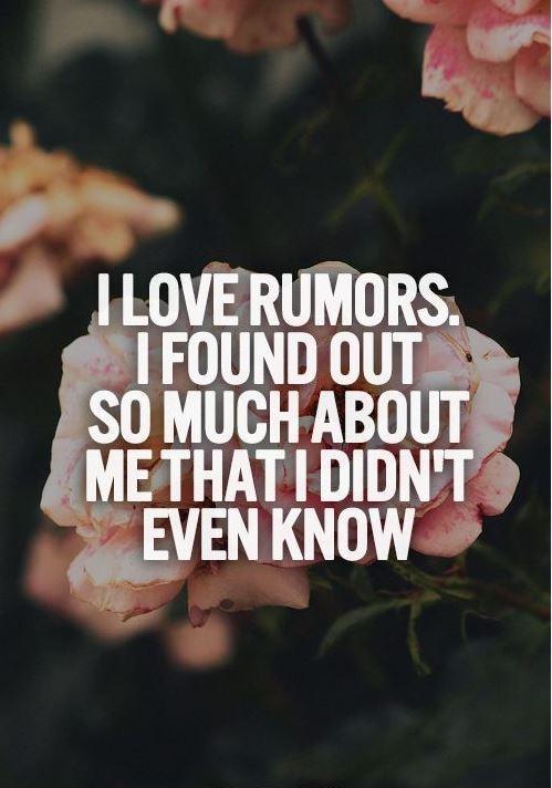 I love rumors. I found out so much about me that I didn’t even know
