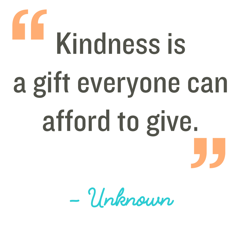 Kindness is a gift everyone can afford to give.