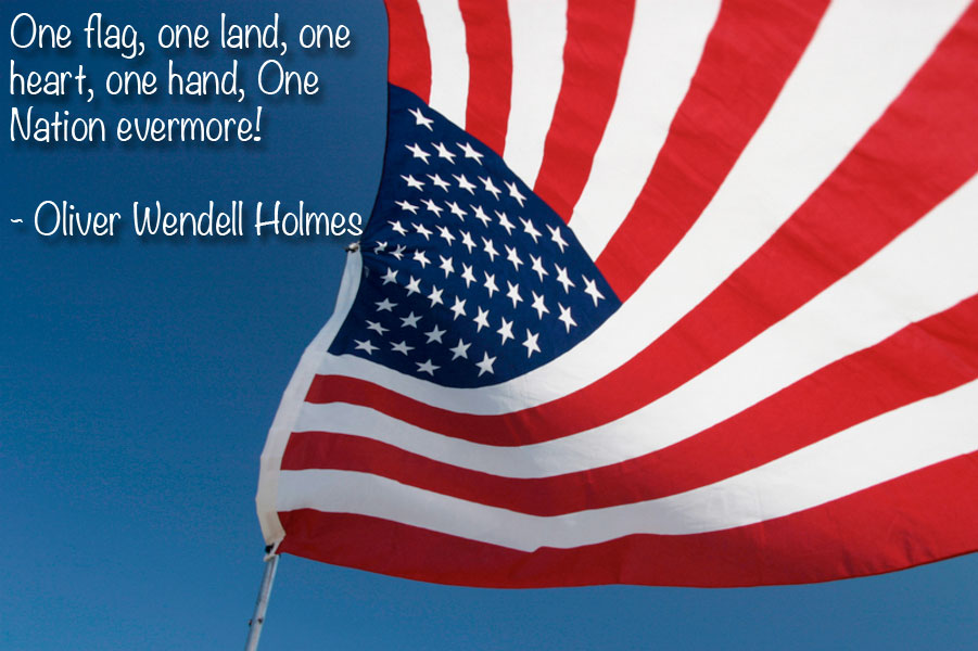 One flag one land one heart one hand one nation evermore – Oliver Wendell Holmese