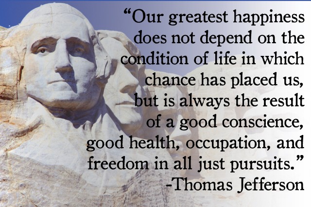 Our greatest happiness does not depends on the conditions of life in which chance has places us but is always the result of a good conscience good…. – Thomas Jeffferson