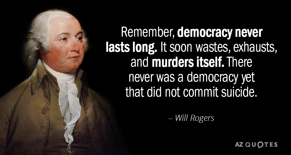 Remember, democracy never lasts long. It soon wastes, exhausts, and murders itself. there never was a democracy yet that did not commit suicide. will rogers