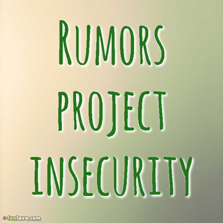 Rumors projects insecurity.