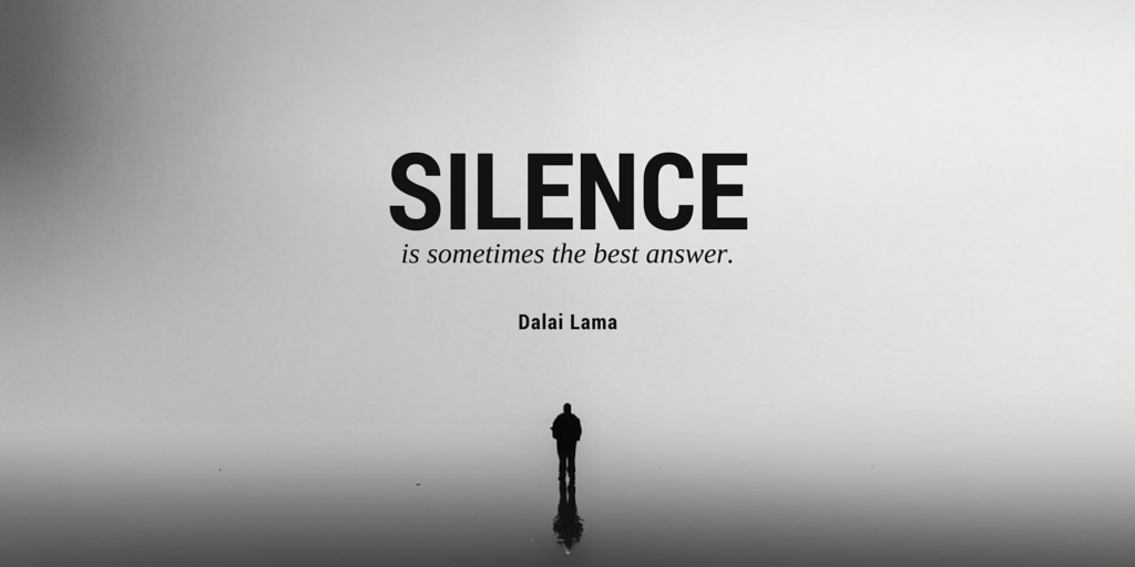 Silence is sometimes the best answer. dalai lama