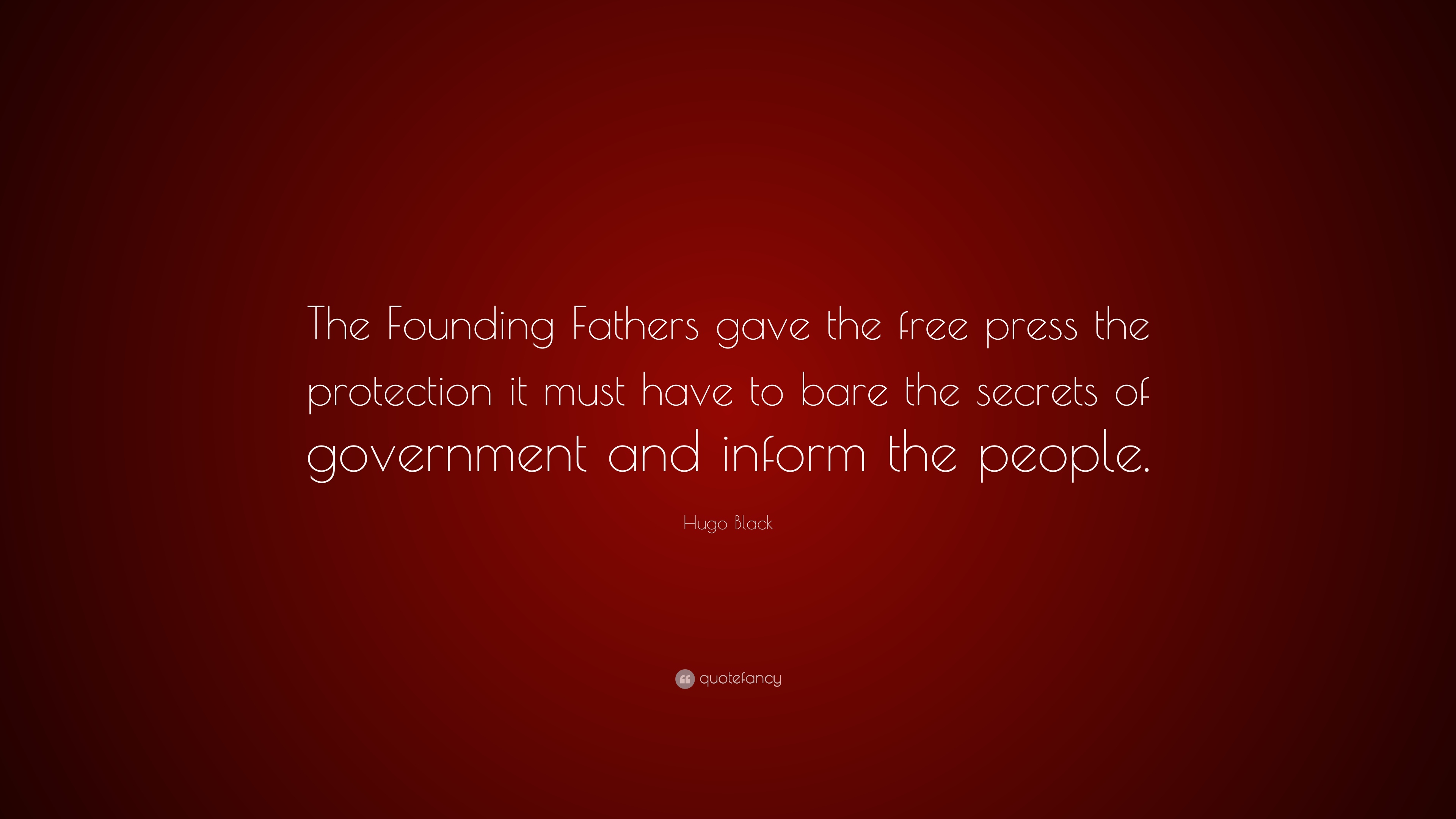 The Founding Fathers gave the free press the protection it must have to bare the secrets of government and inform the people