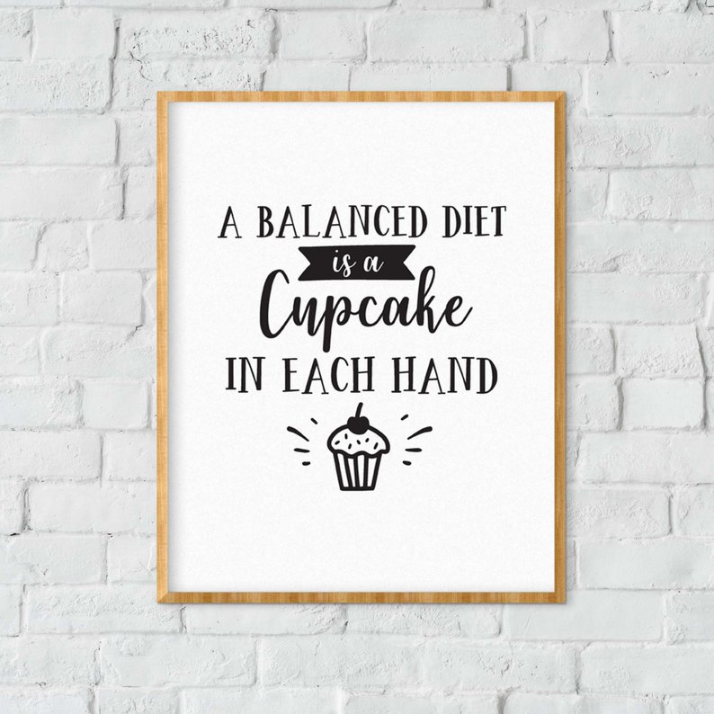 a balanced diet is a cupcake in each hand