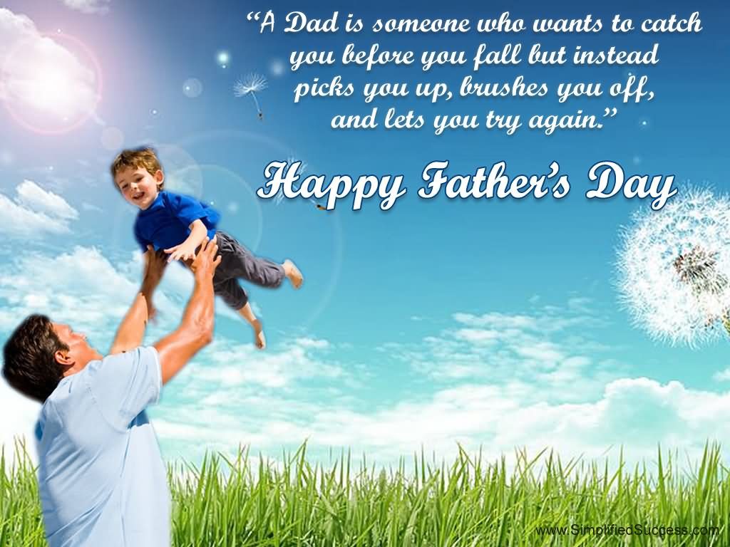 a dad is someone who wants to catch you before you fall but instead picks you up, brushes you off, and lets you try again. happy father’s day
