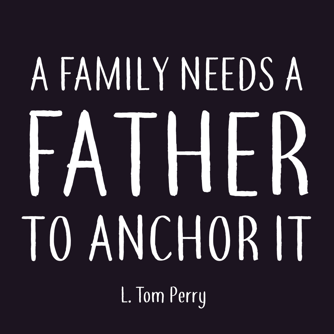 a family needs a father to anchor it. l. tom perry