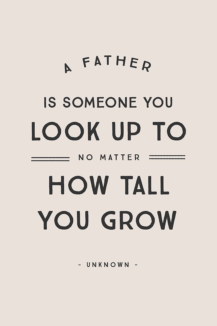 a father is someone you look up to no matter how tall you grow.