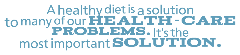 a healthy diet is a solution to many of our health care problems. it’s the most important solutioin