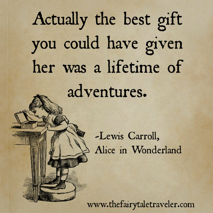 actually the best gift you could have given her was a lifetime of adventures. lewis carroll