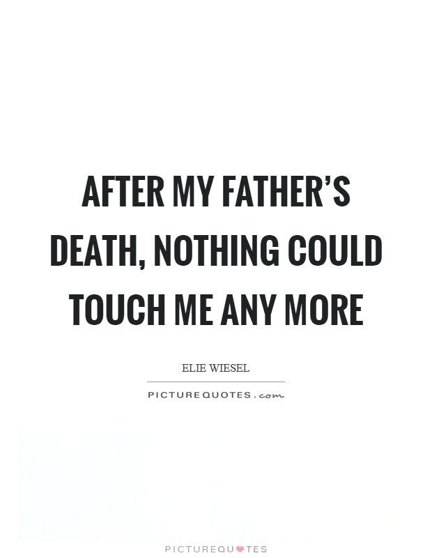 after my father’s death, nothing could touch me any more. elie wiesel