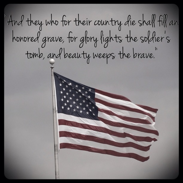 and they who for their country die shall fill an honored grave, for glory lights the soldiers tomb, and beauty weeps the brave