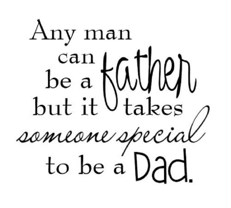 any man can be a father but it takes someone special to be a dad