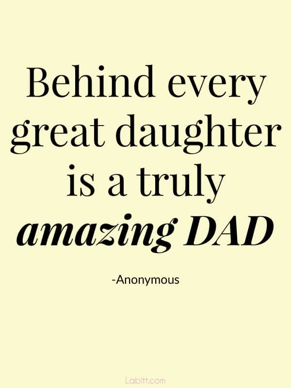 behind every great daughter is a truly amazing dad.