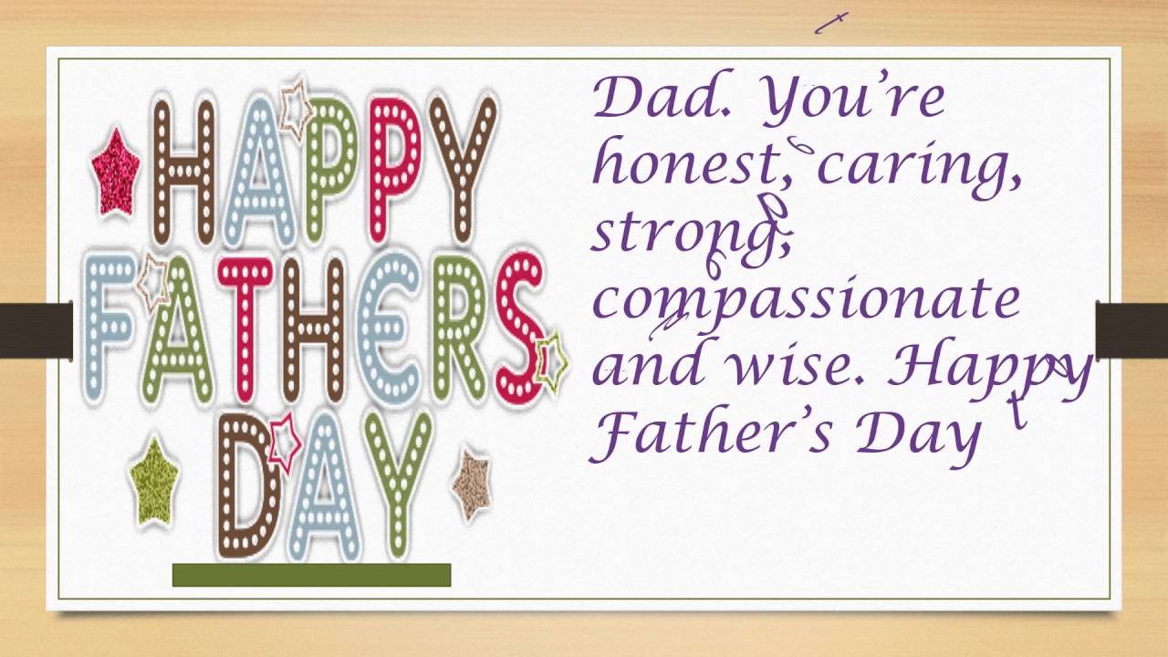 dad you’re honest, caring, strong, compassionate and wise. happy father’s day