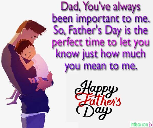 dad, you’ve always been important to me. so, father’s day is the perfect time to let you know just how much you mean to me. happy father’s day