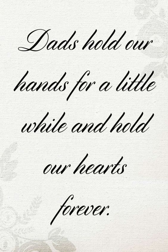 dads hold our hands for a little while and hold our hearts forever.