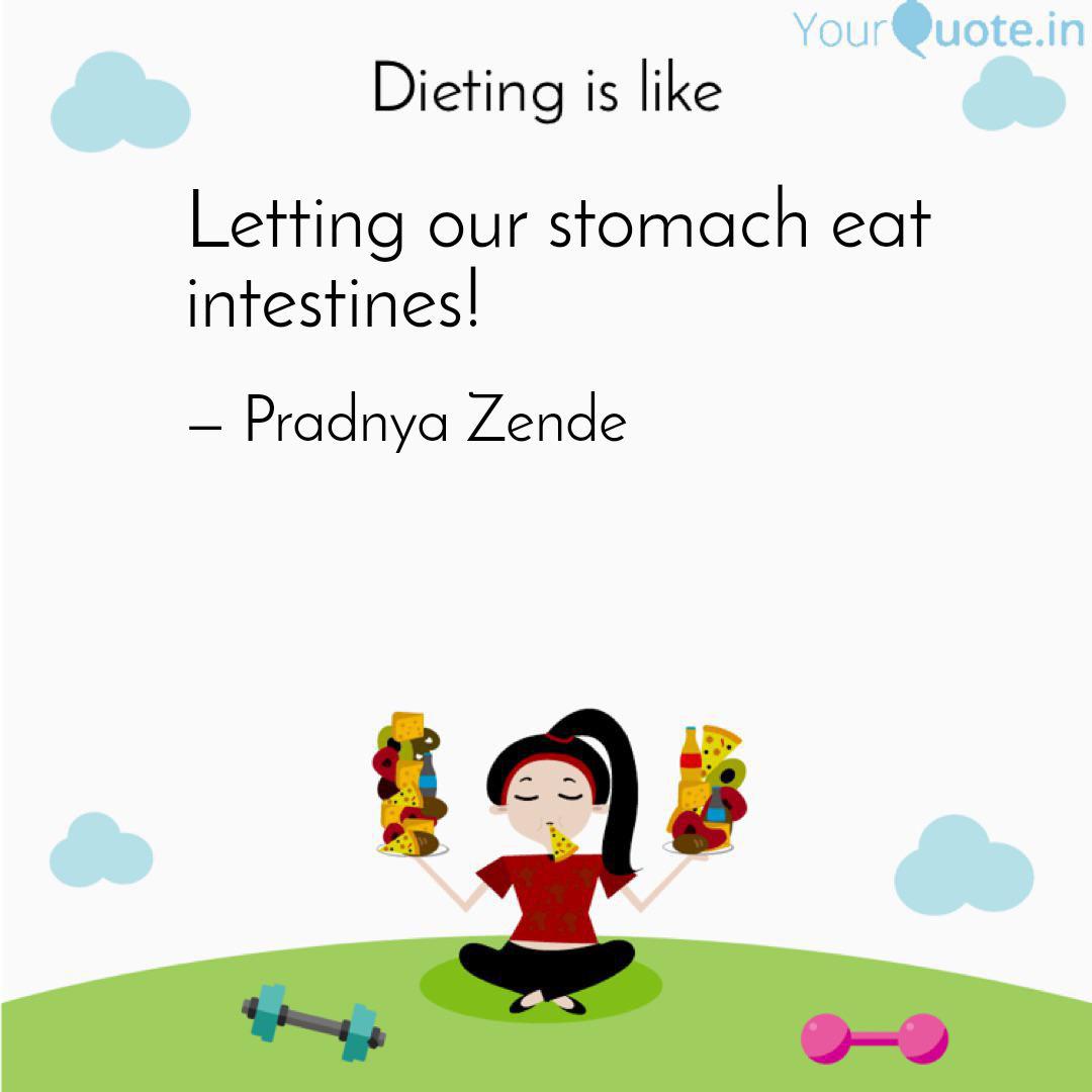 dieting is like letting our stomach eat intestines. pradnya zende