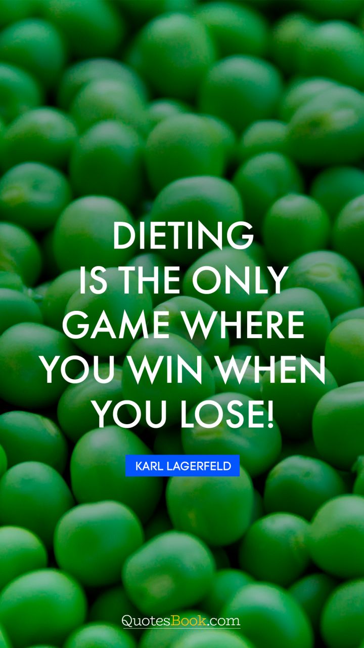 dieting is the only game where you win when you lose. karl lagerfeld