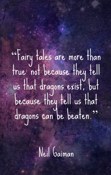 fairy tales are more than true not because they tell us that dragons exist, but because they tell us that dragons can be beaten. neil gaiman