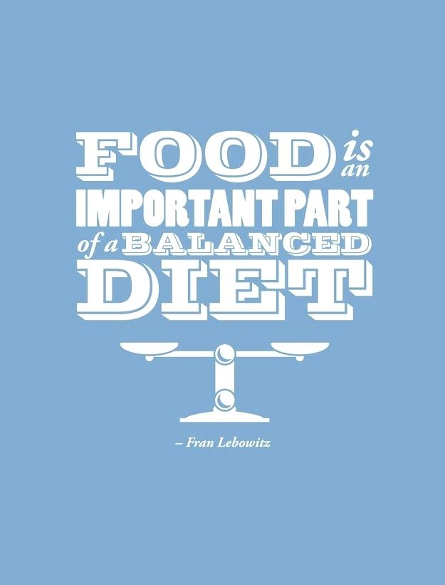 food is an important part of a balanced diet. fran lebowiz