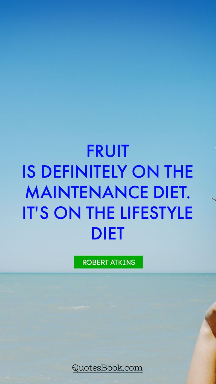 fruit is definitely on the maintenance diet. it’s on the lifestyle diet. robert atkins