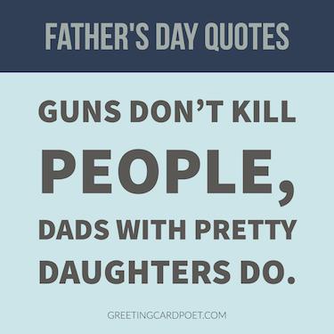 guns don’t kill people, dads with pretty daughters do.