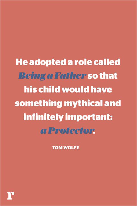 he adopted a role called being a father so that his child would have something mythical and infinitely important a protector. tom wolfe