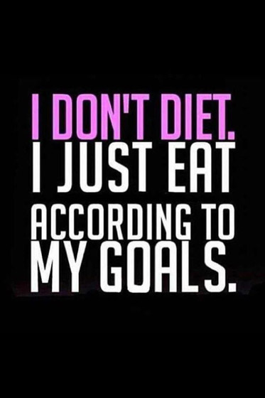 i don’t diet. i just eat according to my goals