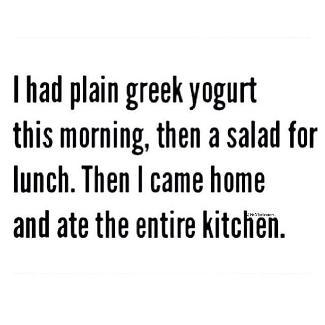 i had plain greek yogurt this morning, then a salad for lunch. then i came home and ate the entire kitchen