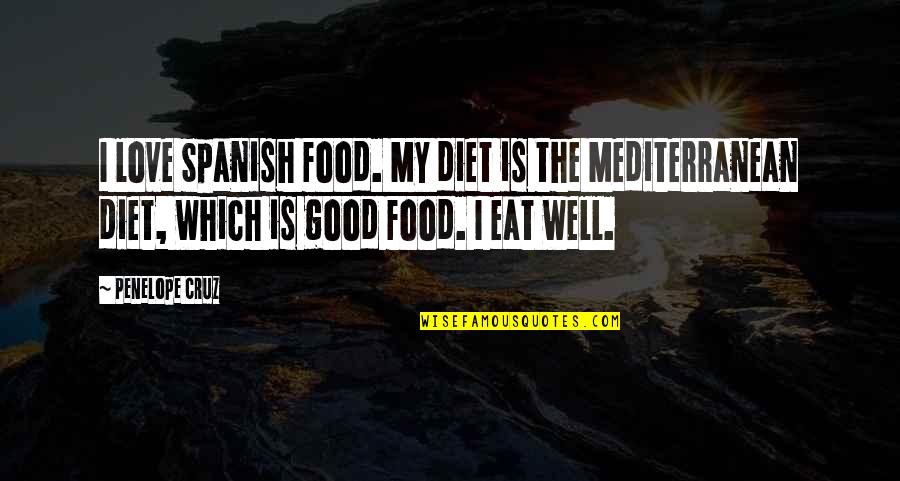 i love spanish food. my diet is the mediterranean diet, which is good food. i eat well. penelope cruz