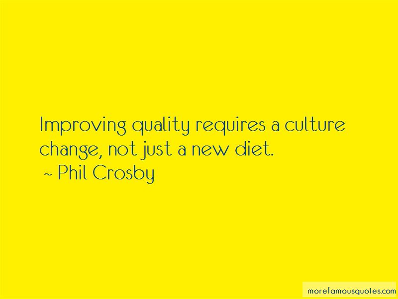 improving quality requires a culture chanhge, not just a new diet. phil crosby