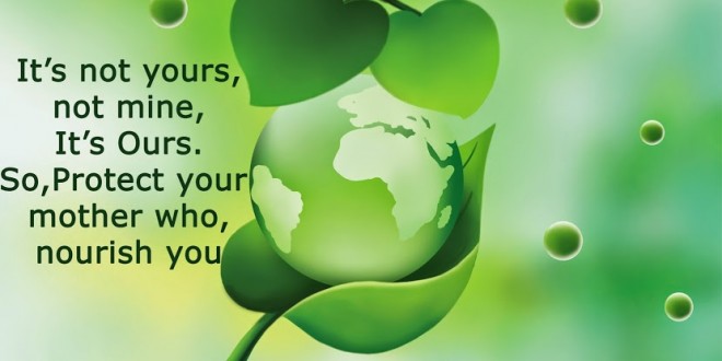 it’s not yours, not mine, it’s ours. so, protect your mother who nourish you happy World Environment Day