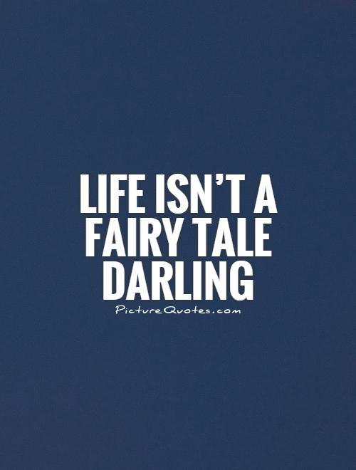 life isn’t a fairy tale darling
