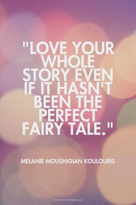 love your whole story even if it hasn’t been the perfect fairy tale. melanie moushigian koulouris