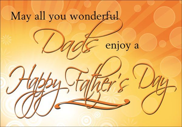 may all you wonderful dads enjoy a happy father’s day
