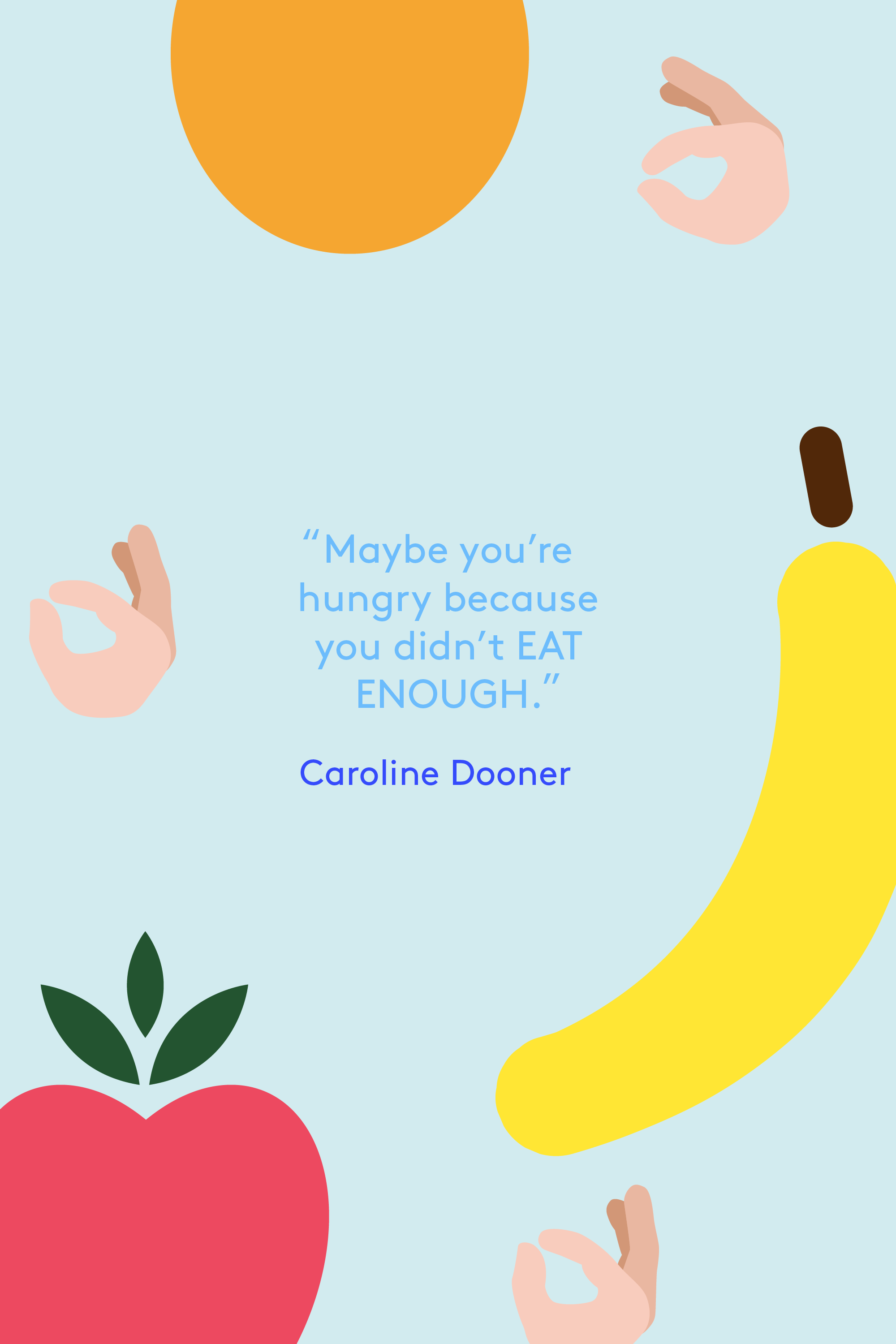 maybe you’re hungry because you didn’t eat enough. caroline dooner